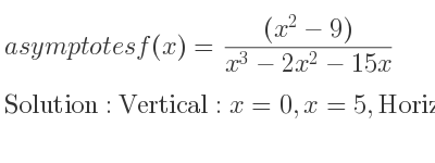 The asymptotes of f(x)=((x^2-9))/(x^3-2x^2-15x) is Vertical: x=0,x=5,Horizontal: y=0
